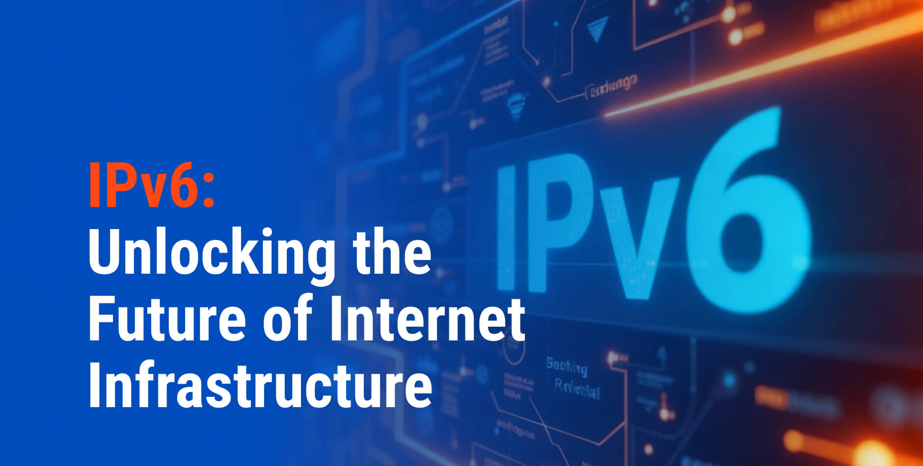 IPv6: Unlocking the Future of Internet Infrastructure