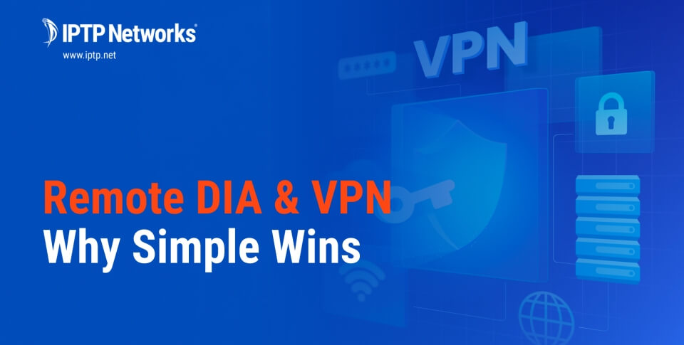 Remote DIA vs. VPN over Internet: Why Simple Wins